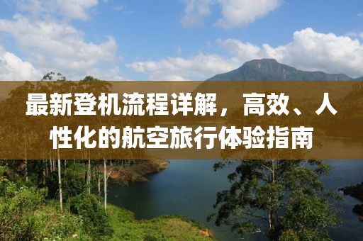 最新登機流程詳解,高效、人性化的航空旅行體驗指南
