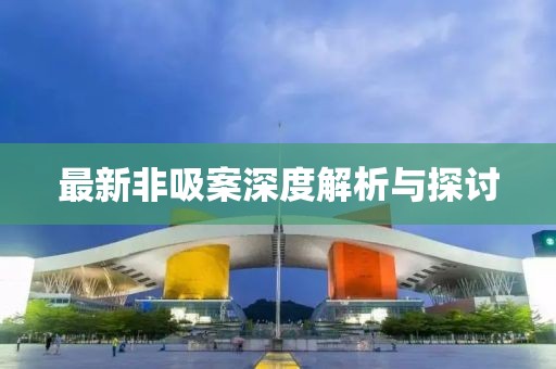 最新非吸案深度解析與探討
