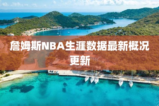 詹姆斯NBA生涯數據最新概況更新