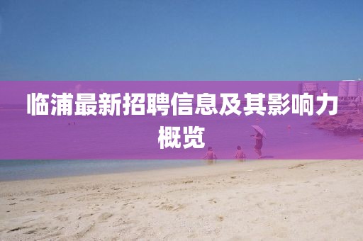 臨浦最新招聘信息及其影響力概覽