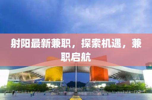 射陽最新兼職,探索機遇,兼職啟航