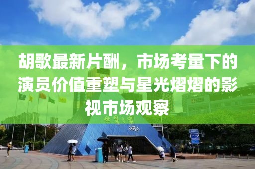 胡歌最新片酬,市場考量下的演員價值重塑與星光熠熠的影視市場觀察