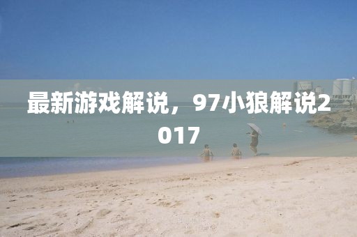 最新游戲解說,97小狼解說2017