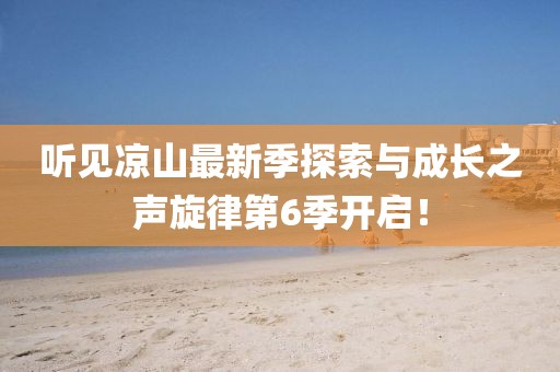 聽見涼山最新季探索與成長之聲旋律第6季開啟！