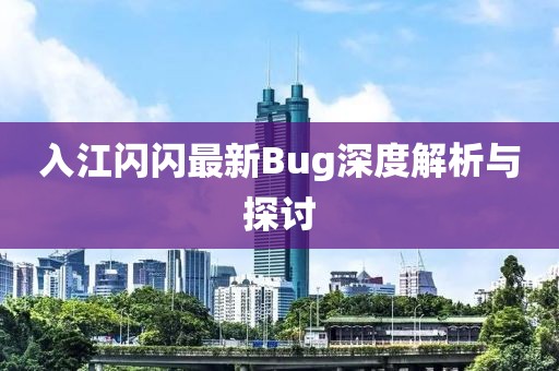 入江閃閃最新Bug深度解析與探討