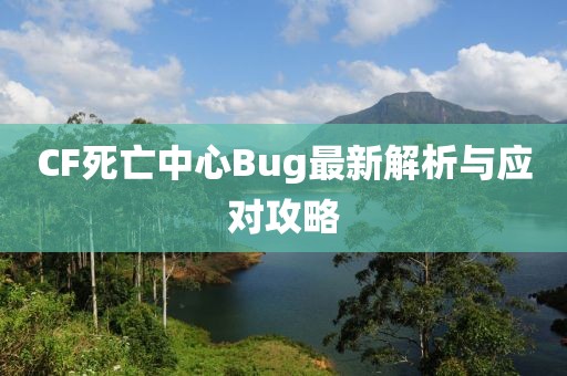 CF死亡中心Bug最新解析與應對攻略