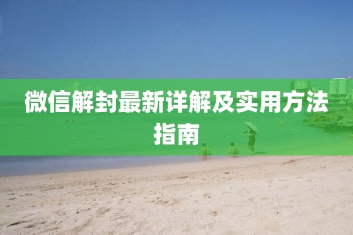 微信解封最新詳解及實用方法指南