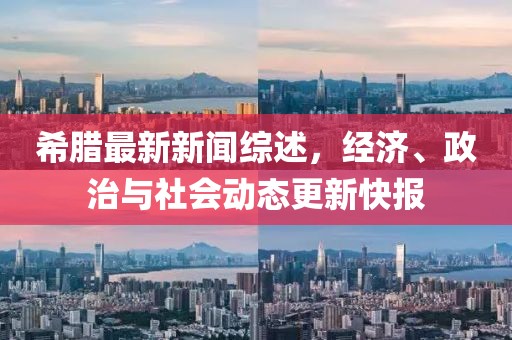希臘最新新聞綜述，經(jīng)濟、政治與社會動態(tài)更新快報