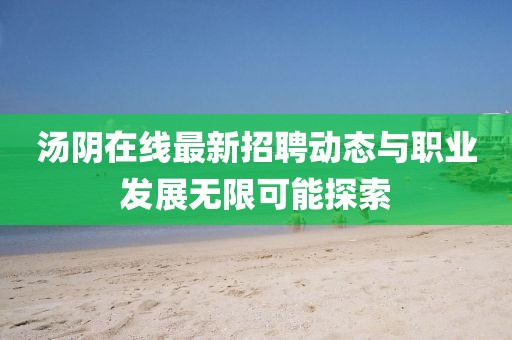 湯陰在線最新招聘動態與職業發展無限可能探索
