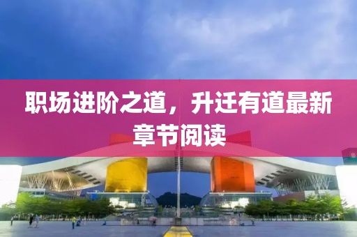 職場進階之道,升遷有道最新章節閱讀