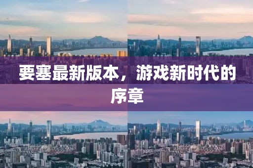 要塞最新版本,游戲新時代的序章