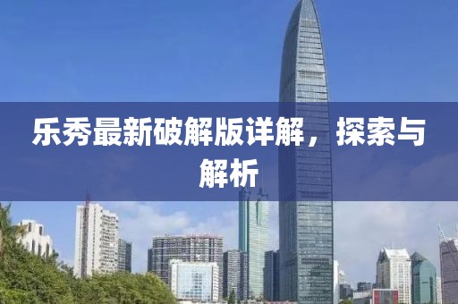 樂秀最新破解版詳解，探索與解析