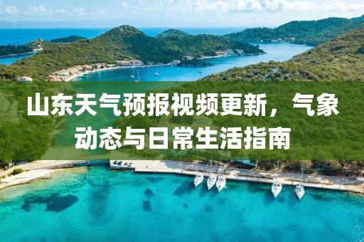 山東天氣預報視頻更新,氣象動態與日常生活指南