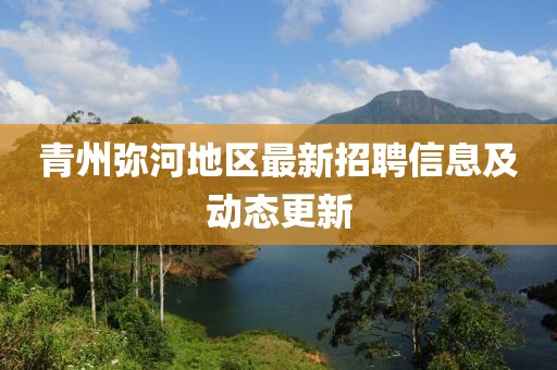 青州彌河地區最新招聘信息及動態更新