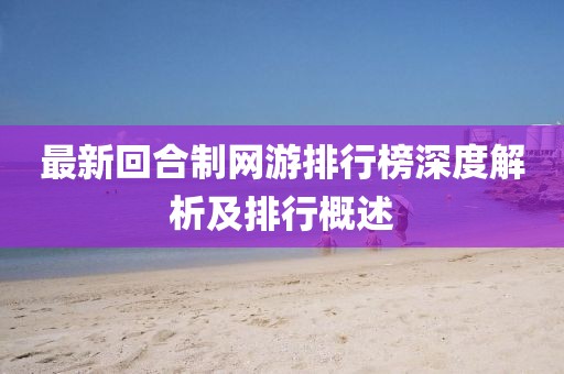 最新回合制網游排行榜深度解析及排行概述