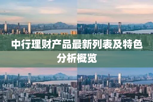 中行理財產品最新列表及特色分析概覽