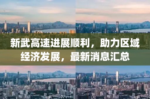 新武高速進展順利,助力區域經濟發展,最新消息匯總