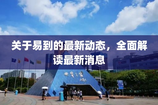 關于易到的最新動態,全面解讀最新消息