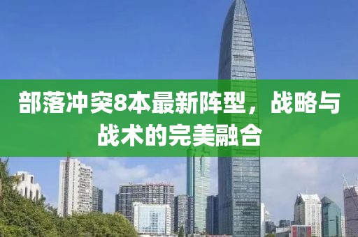 部落沖突8本最新陣型,戰(zhàn)略與戰(zhàn)術(shù)的完美融合