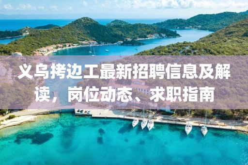 義烏拷邊工最新招聘信息及解讀,崗位動(dòng)態(tài)、求職指南