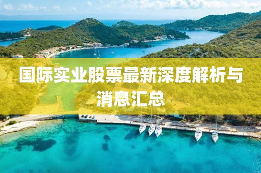 國際實業股票最新深度解析與消息匯總