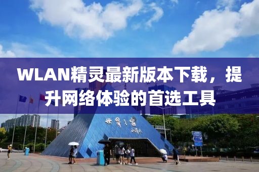 WLAN精靈最新版本下載,提升網絡體驗的首選工具