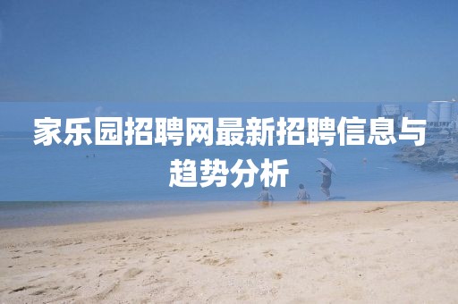 家樂園招聘網最新招聘信息與趨勢分析
