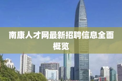 南康人才網最新招聘信息全面概覽