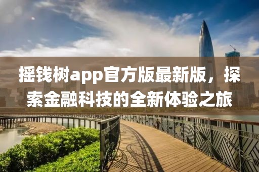 搖錢樹app官方版最新版,探索金融科技的全新體驗之旅