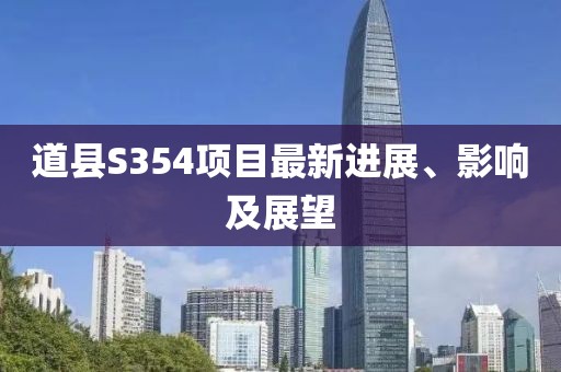 道縣S354項目最新進展、影響及展望
