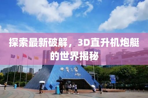 探索最新破解,3D直升機炮艇的世界揭秘