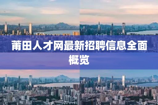 莆田人才網(wǎng)最新招聘信息全面概覽