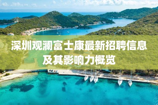 深圳觀瀾富士康最新招聘信息及其影響力概覽