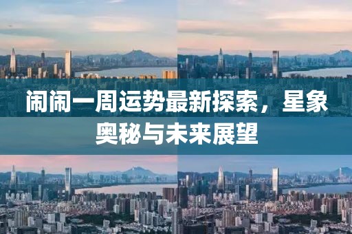 鬧鬧一周運勢最新探索,星象奧秘與未來展望