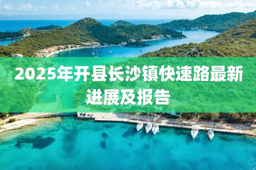 2025年開縣長沙鎮快速路最新進展及報告