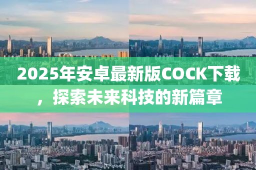 2025年安卓最新版COCK下載,探索未來科技的新篇章
