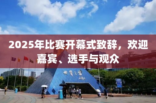 2025年比賽開幕式致辭,歡迎嘉賓、選手與觀眾
