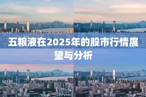 五糧液在2025年的股市行情展望與分析