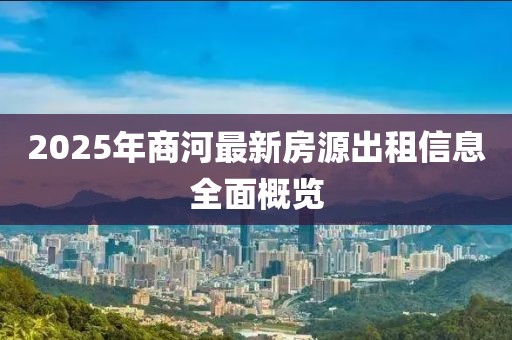 2025年商河最新房源出租信息全面概覽
