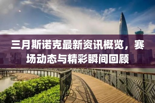 三月斯諾克最新資訊概覽,賽場動態與精彩瞬間回顧