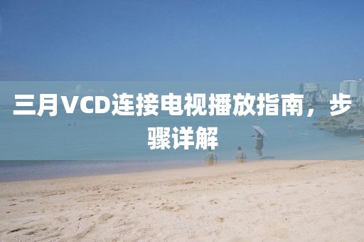 三月VCD連接電視播放指南，步驟詳解