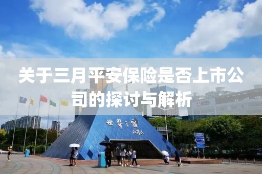 關于三月平安保險是否上市公司的探討與解析