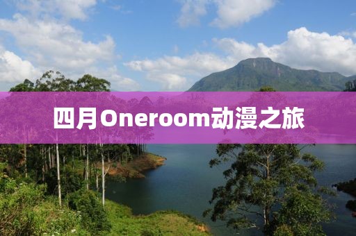 四月Oneroom動漫之旅