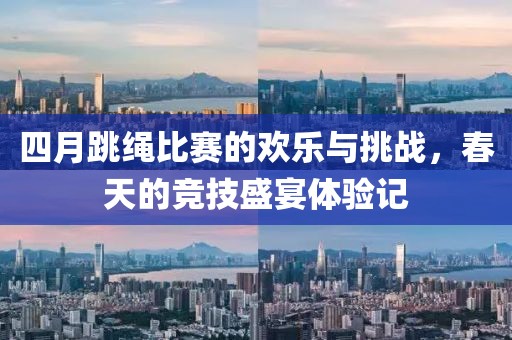 四月跳繩比賽的歡樂與挑戰，春天的競技盛宴體驗記