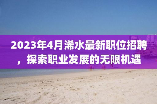 2023年4月浠水最新職位招聘,探索職業(yè)發(fā)展的無(wú)限機(jī)遇
