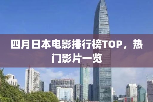 四月日本電影排行榜TOP,熱門影片一覽