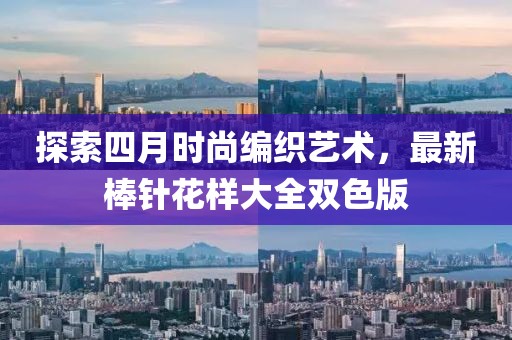探索四月時尚編織藝術，最新棒針花樣大全雙色版