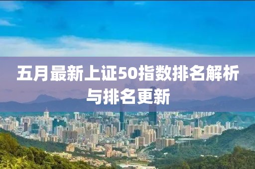 五月最新上證50指數排名解析與排名更新