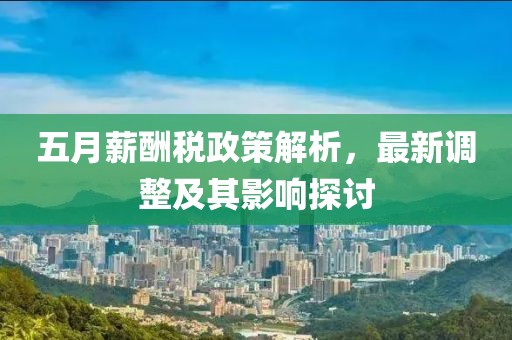 五月薪酬稅政策解析，最新調整及其影響探討