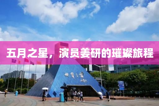 五月之星,演員姜研的璀璨旅程